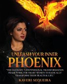 Unleash Your Inner Phoenix: The Ultimate 7-Step Personal Transformation Framework For Smart Women To Radically Transform Their Health & Life