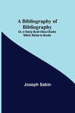 A Bibliography of Bibliography; Or, a Handy Book About Books Which Relate to Books