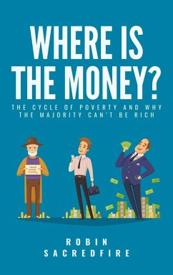 Where's the Money? The Cycle of Poverty and Why the Majority Can't Be Rich (eBook, ePUB) - Sacredfire, Robin
