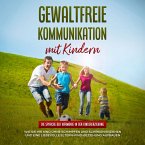 Gewaltfreie Kommunikation mit Kindern: Die Sprache der Harmonie in der Kindererziehung - Wie Sie Ihr Kind ohne Schimpfen und Schreien erziehen und eine liebevolle Eltern-Kind-Beziehung aufbauen (MP3-Download)