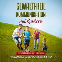 Gewaltfreie Kommunikation mit Kindern: Die Sprache der Harmonie in der Kindererziehung - Wie Sie Ihr Kind ohne Schimpfen und Schreien erziehen und eine liebevolle Eltern-Kind-Beziehung aufbauen (MP3-Download) - Hofmann, Emma