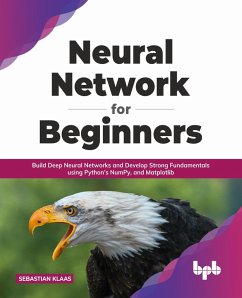 Neural Network for Beginners: Build Deep Neural Networks and Develop Strong Fundamentals using Python's NumPy, and Matplotlib (English Edition) (eBook, ePUB) - Klaas, Sebastian