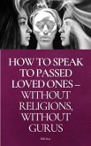 How To Speak To Passed Loved Ones Without Religions, Without Gurus (eBook, ePUB)