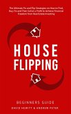 House Flipping - Beginners Guide: The Ultimate Fix and Flip Strategies on How to Find, Buy, Fix, and Then Sell at a Profit to Achieve Financial Freedom from Real Estate Investing (eBook, ePUB)