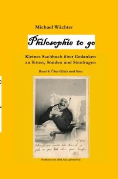 Philosophie to go - Band 4: Glück und Sinn - Wächter, Michael