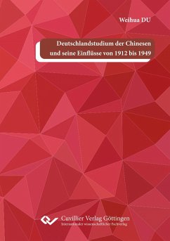Deutschlandstudium der Chinesen und seine Einflüsse von 1912 bis 1949 - Du, Weihua