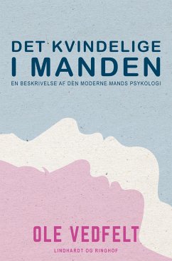 Det kvindelige i manden. En beskrivelse af den moderne mands psykologi - Vedfelt, Ole