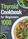 Thyroid Cookbook for Beginners: 1000-Day Easy, Nourishing Recipes with Delicious Low Iodine Diet for Thriving with Hypothyroidism and Hashimoto's
