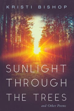 Sunlight through the Trees and Other Poems (eBook, PDF) - Bishop, Kristi