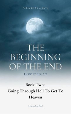 The Beginning Of The End: How It Began: Prelude To A Myth, Book 2: Going Through Hell To Get To Heaven (eBook, ePUB) - Blood, Jaysen True