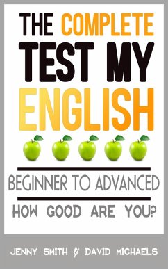 The Complete Test My English. Beginner to Advanced. How Good Are You? (eBook, ePUB) - Smith, Jenny; Michaels, David