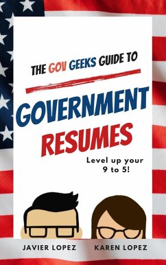 The Gov Geeks Guide to Government Resumes (eBook, ePUB) - Lopez, Javier; Lopez, Karen