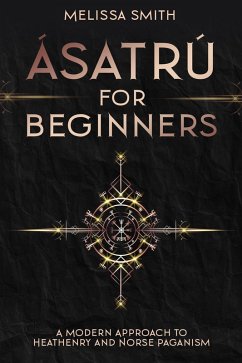 Ásatrú for Beginners: A Modern Approach to Heathenry and Norse Paganism (eBook, ePUB) - Smith, Melissa