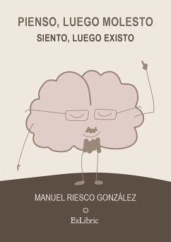 Pienso, luego molesto. Siento, luego existo (eBook, ePUB) - Riesco González, Manuel