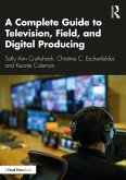 A Complete Guide to Television, Field, and Digital Producing (eBook, PDF)