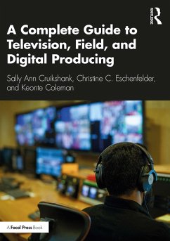 A Complete Guide to Television, Field, and Digital Producing (eBook, ePUB) - Cruikshank, Sally Ann; Eschenfelder, Christine C.; Coleman, Keonte