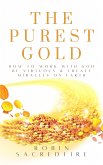 The Purest Gold: How to Work with God, Be Virtuous & Create Miracles on Earth (eBook, ePUB)