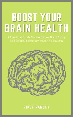 Cover Boost Your Brain Health - A Practical Guide To Keep Your Brain Sharp And Improve Memory Power As You Age (eBook, ePUB)