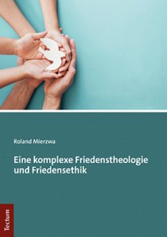 Eine komplexe Friedenstheologie und Friedensethik - Mierzwa, Roland