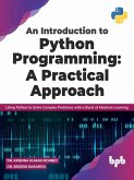 An Introduction to Python Programming: A Practical Approach: Using Python to Solve Complex Problems with a Burst of Machine Learning (English Edition) (eBook, ePUB)