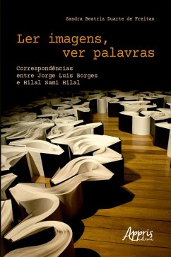 Ler Imagens, Ver Palavras Correspondências entre Jorge Luis Borges e Hilal Sami Hilal (eBook, ePUB) - Freitas, Sandra Beatriz Duarte de