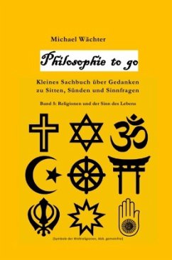 Philosophie to go - Band 5: Religione und der Sinn des Lebens - Wächter, Michael