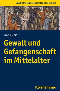 Gewalt und Gefangenschaft im Mittelalter - Meier, Frank