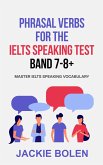 Phrasal Verbs for the IELTS Speaking Test, Band 7-8+: Master IELTS Speaking Vocabulary (eBook, ePUB)