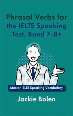 Phrasal Verbs for the IELTS Speaking Test, Band 7-8+: Master IELTS Speaking Vocabulary (eBook, ePUB) - Bolen, Jackie