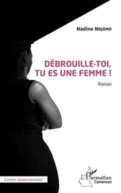 Débrouille-toi, tu es une femme ! Roman - Ndjomo, Nadine