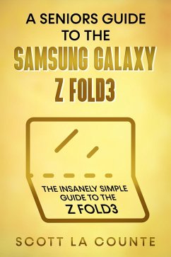 A Senior's Guide to the Samsung Galaxy Z Fold3: An Insanely Easy Guide to the Z Fold3 (eBook, ePUB) - Counte, Scott La