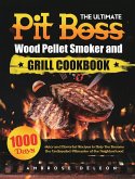 The Ultimate Pit Boss Wood Pellet Smoker and Grill Cookbook: 1000 Days Juicy and Flavorful Recipes to Help You Become the Undisputed Pitmaster of the