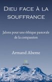 Dieu face à la souffrance: Jalons pour une éthique pastorale de la compassion