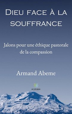 Dieu face à la souffrance: Jalons pour une éthique pastorale de la compassion - Abeme, Armand