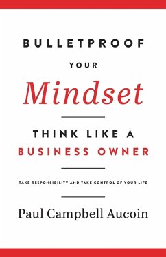 Bulletproof Your Mindset. Think Like a Business Owner. - Aucoin, Paul