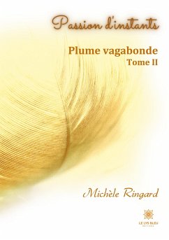 Passion d'instants: Plume vagabonde - Tome II - Ringard, Michèle