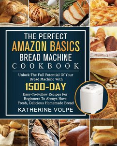 The Perfect Amazon Basics Bread Machine Cookbook - Volpe, Katherine