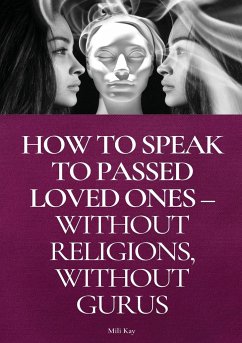 How To Speak To Passed Loved Ones Without Religions, Without Gurus - Kay, Mili