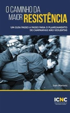 O Caminho da Maior Resistência: Um Guia Passo a Passo para o Planejamento de Campanhas Não Violentas (eBook, ePUB) - Marovic, Ivan