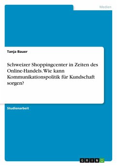 Schweizer Shoppingcenter in Zeiten des Online-Handels. Wie kann Kommunikationspolitik für Kundschaft sorgen?
