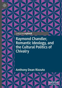 Raymond Chandler, Romantic Ideology, and the Cultural Politics of Chivalry - Rizzuto, Anthony Dean