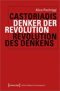 Castoriadis: Denker der Revolution - Revolution des Denkens - Pechriggl, Alice