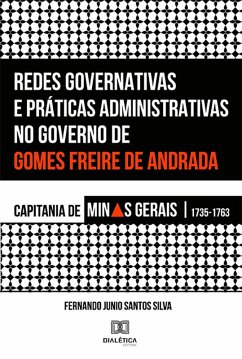 Redes Governativas e Práticas Administrativas no Governo de Gomes Freire de Andrada (eBook, ePUB) - Silva, Fernando Junio Santos