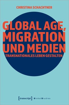 Global Age, Migration und Medien - Schachtner, Christina