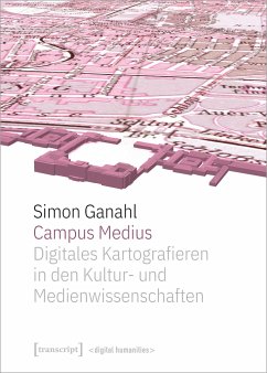 Campus Medius: Digitales Kartografieren in den Kultur- und Medienwissenschaften - Ganahl, Simon