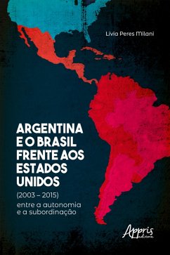 Argentina e o Brasil Frente aos Estados Unidos (2003 - 2015) : Entre a Autonomia e a Subordinação (eBook, ePUB) - Milani, Lívia Peres