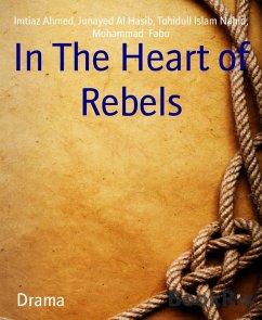In The Heart of Rebels (eBook, ePUB) - Ahmed, Imtiaz; Hasib, Junayed Al; Fabu, Mohammad; Nahid, Tohidull Islam