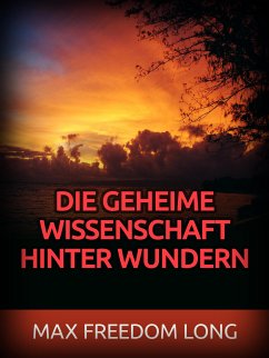 Die Geheime wissenschaft hinter Wundern (Übersetzt) (eBook, ePUB) - Freedom Long, Max