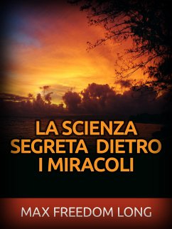 La Scienza segreta dietro i Miracoli (Tradotto) (eBook, ePUB) - Freedom Long, Max