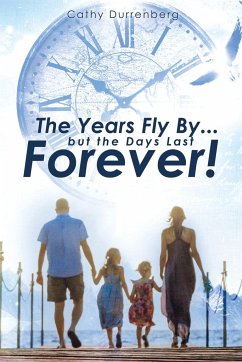 The Years Fly By....But the Days Last Forever!: A Biblical Guide to Urgent and Intentional Parenting - Durrenberg, Cathy